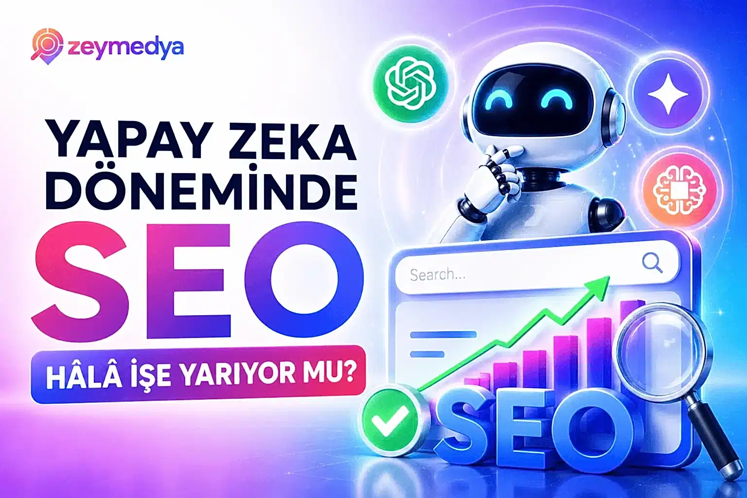 Yapay Zeka Döneminde SEO Hâlâ İşe Yarıyor mu?